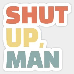 Shut up, man. Perfect for any American or wife with an annoying husband Sticker